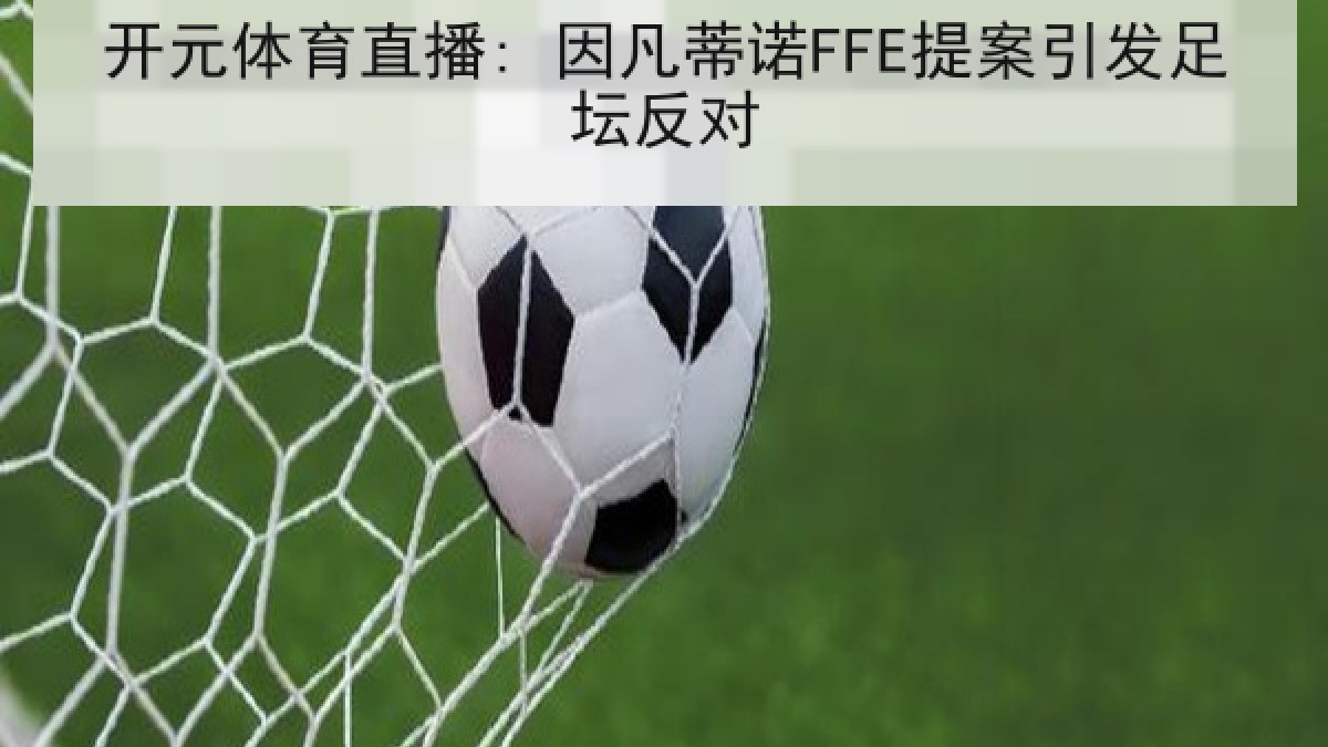 开元体育直播: 因凡蒂诺FFE提案引发足坛反对